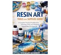Resin Art Tools and Supplies Guide: A Complete Practical Handbook for Choosing, Using and Mastering Essential Resin Art Materials