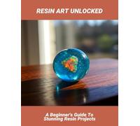 Resin Art Unlocked: A Beginner'S Guide To Stunning Resin Projects