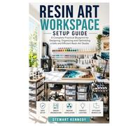 Resin Art Workspace Setup Guide: A Complete Practical Blueprint for Designing, Organizing and Optimizing a Safe and Efficient Resin Art Studio: 76