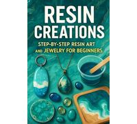 Resin Creations: Step-by-Step Resin Art and Jewelry for Beginners