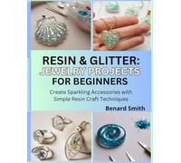 Resin & Glitter: Jewelry Projects for Beginners: Create Sparkling Accessories with Simple Resin Craft Techniques