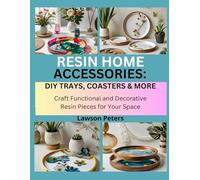RESIN HOME ACCESSORIES: DIY TRAYS, COASTERS & MORE: Craft Functional and Decorative Resin Pieces for Your Space