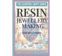 Resin Jewellery Making For Beginners: Create Beautiful Epoxy & UV Resin Earrings, Pendants, Rings and More