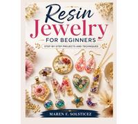 Resin Jewelry For Beginners: Step-by-Step Projects and Techniques
