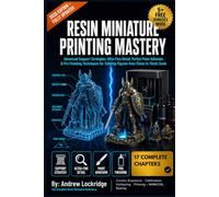 Resin Miniature Printing Mastery: Advanced Support Strategies, Ultra-Fine Detail, Perfect Paint Adhesion & Pro Finishing Techniques for Tabletop Figures from 15mm to 75mm Scale (FULL COLOR))
