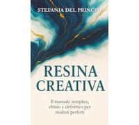 Resina Creativa: Il manuale semplice, chiaro e definitivo per risultati perfetti