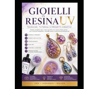 Resina UV per Gioielli: Tecniche, Segreti e Tutorial per Creazioni Uniche Manuale pratico
