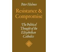 Resistance and Compromise: The Political Thought of the Elizabethan Cathol...