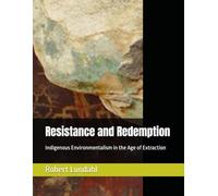Resistance and Redemption: Indigenous Environmentalism in the Age of Extraction