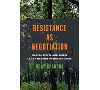 Resistance As Negotiation: Making States and Tribes in the Margins of Modern India