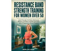 Resistance Band Strength Training for Women Over 50: Joint-Friendly Full-Body Workouts, Balance and Bone-Health Exercises, and a Progressive Home Program