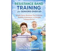 RESISTANCE BAND TRAINING FOR SENIOR OVER 60: Simple Home Routines That Promote Stability, Endurance, and Everyday Independence