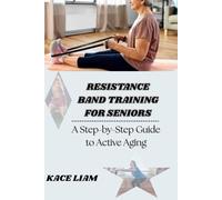 RESISTANCE BAND TRAINING FOR SENIORS: A Step-by-Step Guide to Active Aging