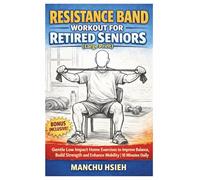 Resistance Band Workout For Retired Seniors (Large Print): Gentle Low Impact Home Exercises to Improve Balance, Build Strength and Enhance Mobility | 10 Minutes Daily