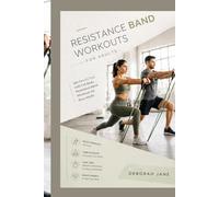RESISTANCE BAND WORKOUTS FOR ADULTS: Get Results Fast with Full-Body Resistance Band Workouts for Busy Adults