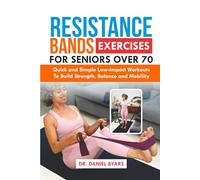 Resistance Bands Exercises For Seniors Over 70: Quick and Simple Low-Impact Workouts to Build Strength, Balance and Mobility