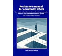Resistance manual for accidental CISOs: How to take on the role, protect yourself, and improve security when you arrive without a team, budget, or network