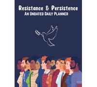 Resistance & Persistence An Undated Daily Planner: An Organizer for Progressive People to Plan, Persist & Organize with Purpose