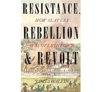 Resistance, Rebellion & Revolt: How Slavery Was Overthrown