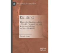 Resistance: Theorising Understandings of Conflict, Opposition and Transformation in an Unstable World