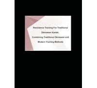 Resistance Training For Traditional Okinawan Karate: Combining Traditional Okinawan and Modern Training Methods