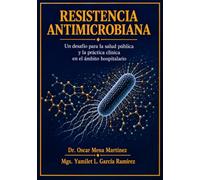 RESISTENCIA ANTIMICROBIANA: Un desafío para la salud pública y la práctica clínica en el ámbito hospitalario