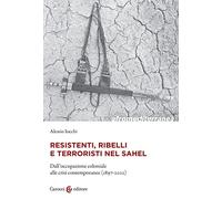 Resistenti, ribelli e terroristi nel Sahel. Dall'occupazione coloniale alle crisi contemporanee (1897-2022)