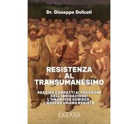 Resistenza al transumanesimo. Reagire compatti ai prodromi dell'ibridazione: l'umanoide subisce, l'essere umano resiste