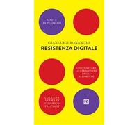 Resistenza digitale. Contrastare lo strapotere degli algoritmi