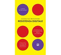 Resistenza digitale. Contrastare lo strapotere degli algoritmi - Bonanomi ...