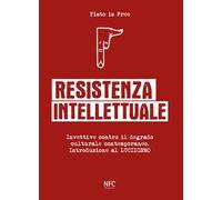 Resistenza intellettuale. Invettive contro il degrado culturale contemporanea. Introduzione al Lucidismo