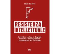 Resistenza Intellettuale. Invettive Contro Il Degrado Culturale Contemporanea. I