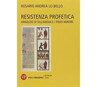 Resistenza profetica. Arnaldo di Villanova e i frati minori - Lo Bello Ros...