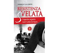 Resistenza svelata. L'agente segreto suor Carla De Noni