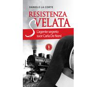 Resistenza svelata. L'agente segreto suor Carla De Noni