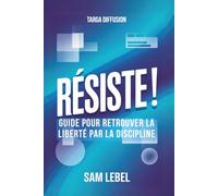 RÉSISTER : Guide pour retrouver la liberté par la Discipline. Reprendre le Contrôle de Votre Attention: Développement personnel Guide Pratique de ... et Liberté dans un Monde de Distraction
