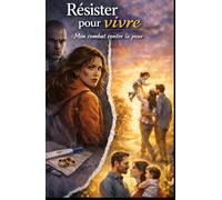 Résister pour vivre: Mon Combat contre la peur