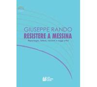 Resistere a Messina. Reportages, lettere, racconti e saggi critici