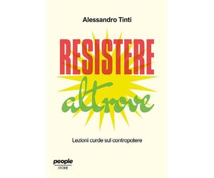 Resistere altrove. Lezioni curde sul contropotere - Tinti Alessandro