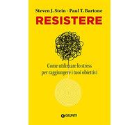 Resistere. Come utilizzare lo stress per raggiungere gli obiettivi della vita