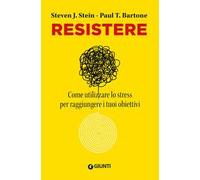 Resistere. Come utilizzare lo stress per raggiungere i tuoi obiettivi