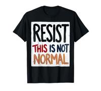 Resistere Questo Non è Normale Messaggio Politico Forte Uomini Donne Maglietta