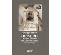 Resistere. Trincea e prigionia nell'archivio Barberio - Ferraro Giuseppe