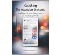 Resisting The Attention Economy: How Modern Systems Capture Focus - and How to Stay Oriented