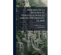 Resðmen De La Historia De Venezuela Desde El Año De 1797 Hasta El De 1830
