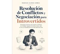 Resolución de Conflictos y Negociación para Introvertidos: Estrategias prácticas para resolver conflictos en el trabajo, negociar con éxito y hacer valer tu voz sin necesidad de ser el más fuerte