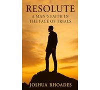 Resolute: A Man’s Faith in the Face of Trials
