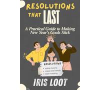 Resolutions That Last: A Practical Guide to Making New Year's Goals Stick | building habits | tracking progress | overcoming challenges | sustaining success | new year resolution book