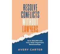 Resolve Conflicts Without Lawyers: Save $25,000 and Your Relationships: FBI Negotiation Techniques for Neighbor, Family & Business Disputes