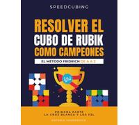 RESOLVER EL CUBO DE RUBIK COMO CAMPEONES. EL MÉTODO FRIDRICH DE A A Z;: Primera parte : La cruz blanca y los F2L.